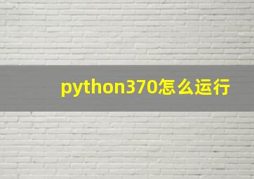 python370怎么运行