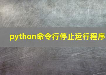 python命令行停止运行程序