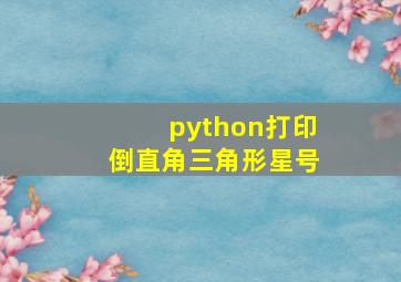 python打印倒直角三角形星号