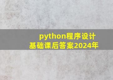 python程序设计基础课后答案2024年