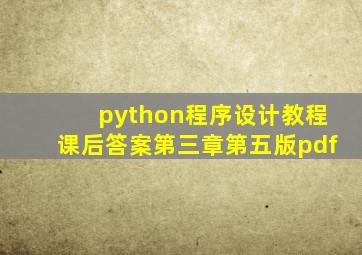 python程序设计教程课后答案第三章第五版pdf