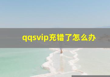 qqsvip充错了怎么办