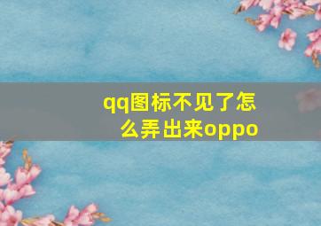 qq图标不见了怎么弄出来oppo