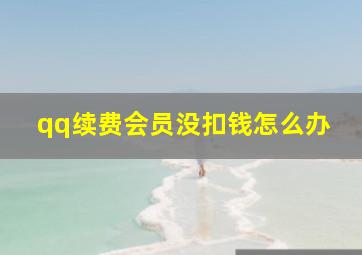 qq续费会员没扣钱怎么办