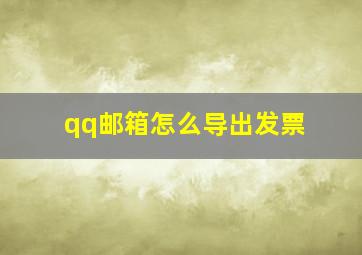 qq邮箱怎么导出发票