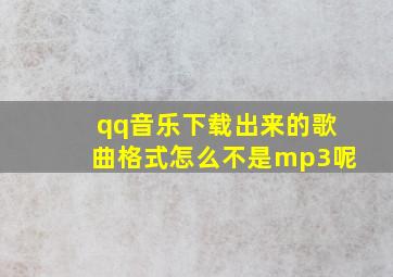 qq音乐下载出来的歌曲格式怎么不是mp3呢