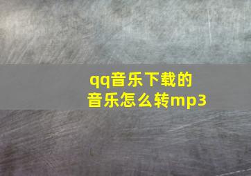 qq音乐下载的音乐怎么转mp3