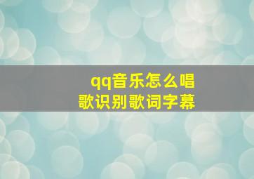 qq音乐怎么唱歌识别歌词字幕