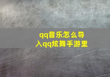 qq音乐怎么导入qq炫舞手游里