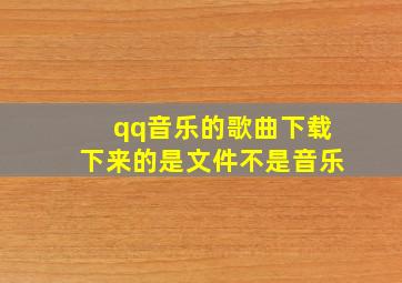 qq音乐的歌曲下载下来的是文件不是音乐