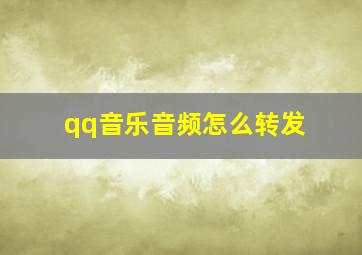 qq音乐音频怎么转发