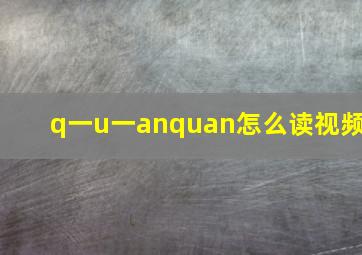 q一u一anquan怎么读视频