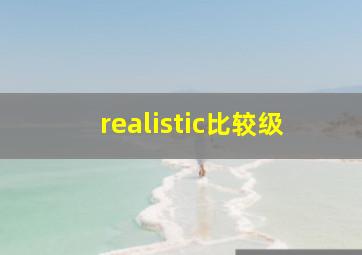 realistic比较级