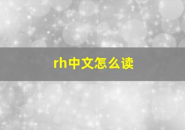 rh中文怎么读