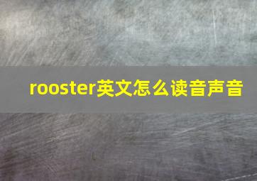 rooster英文怎么读音声音