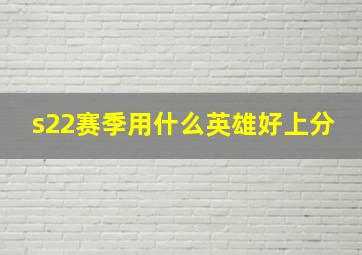 s22赛季用什么英雄好上分