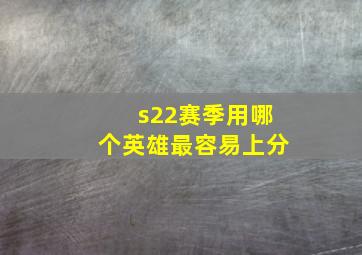 s22赛季用哪个英雄最容易上分