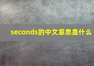 seconds的中文意思是什么