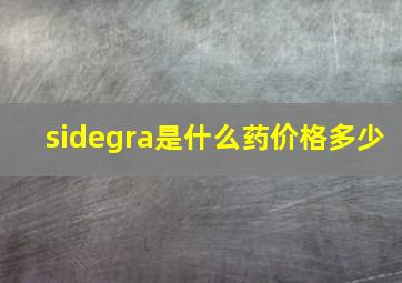 sidegra是什么药价格多少