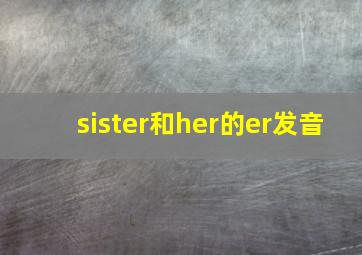 sister和her的er发音