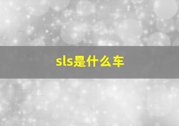 sls是什么车