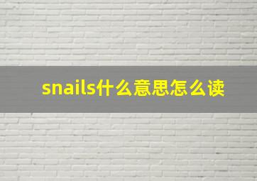 snails什么意思怎么读