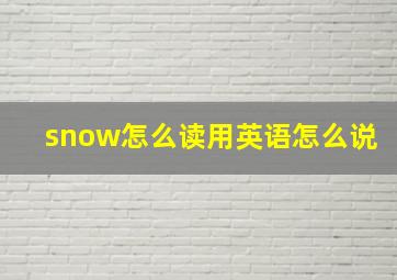 snow怎么读用英语怎么说