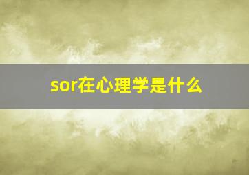 sor在心理学是什么