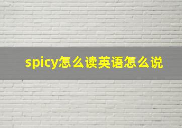 spicy怎么读英语怎么说