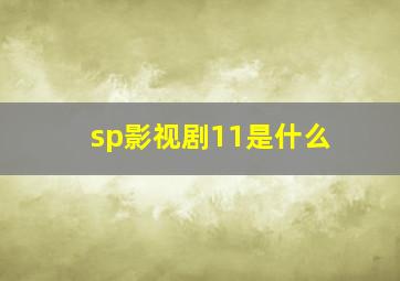 sp影视剧11是什么