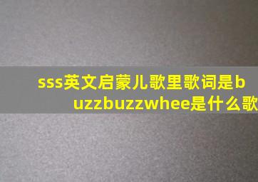 sss英文启蒙儿歌里歌词是buzzbuzzwhee是什么歌