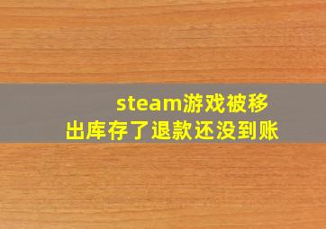 steam游戏被移出库存了退款还没到账