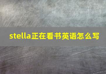 stella正在看书英语怎么写