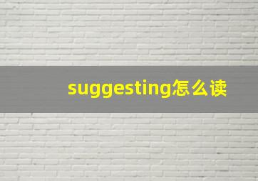 suggesting怎么读