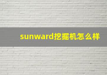 sunward挖掘机怎么样