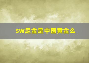 sw足金是中国黄金么