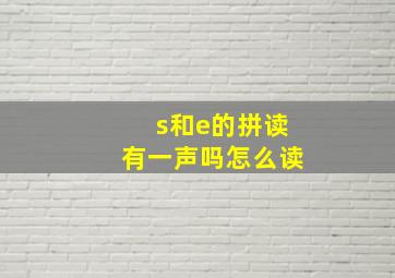 s和e的拼读有一声吗怎么读