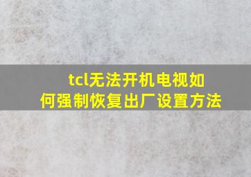 tcl无法开机电视如何强制恢复出厂设置方法