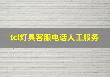 tcl灯具客服电话人工服务