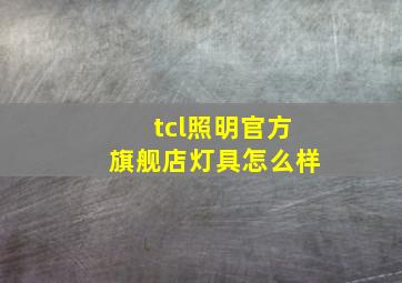 tcl照明官方旗舰店灯具怎么样