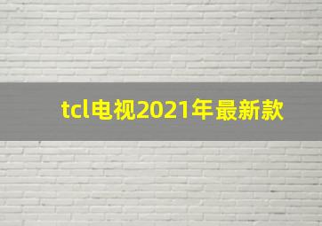 tcl电视2021年最新款