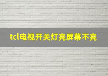 tcl电视开关灯亮屏幕不亮