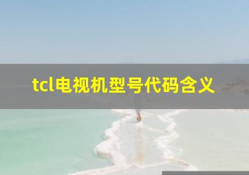 tcl电视机型号代码含义