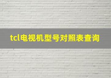 tcl电视机型号对照表查询