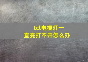 tcl电视灯一直亮打不开怎么办