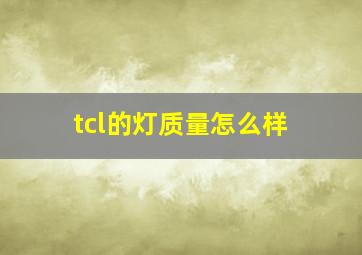 tcl的灯质量怎么样