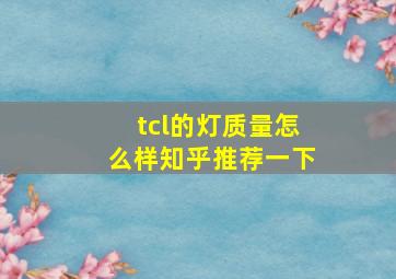 tcl的灯质量怎么样知乎推荐一下