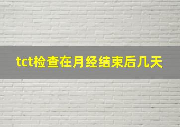 tct检查在月经结束后几天