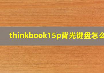 thinkbook15p背光键盘怎么开