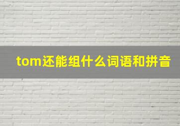 tom还能组什么词语和拼音